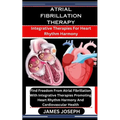 Atrial Fibrillation Therapy: Integrative Therapies For Heart Rhythm Harmony: Find Freedom From Atrial Fibrillation With Integrative Therapies Promo