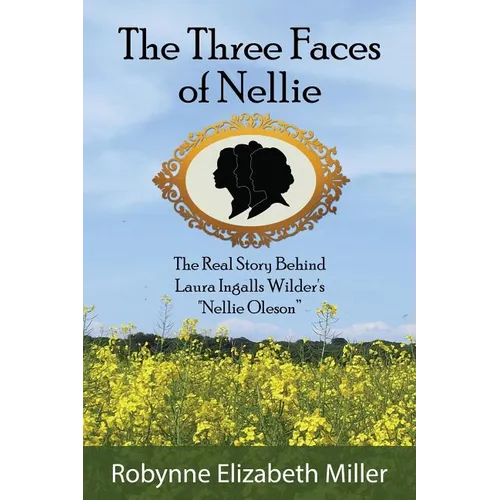 The Three Faces of Nellie: The Real Story Behind Laura Ingalls Wilder's Nellie Oleson