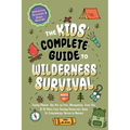 The Kids' Complete Guide To Wilderness Survival [Ages 11]]: Safely Master The Art of Fire, Navigation, First Aid, & 15 More Life-Saving Bushcraft Skil