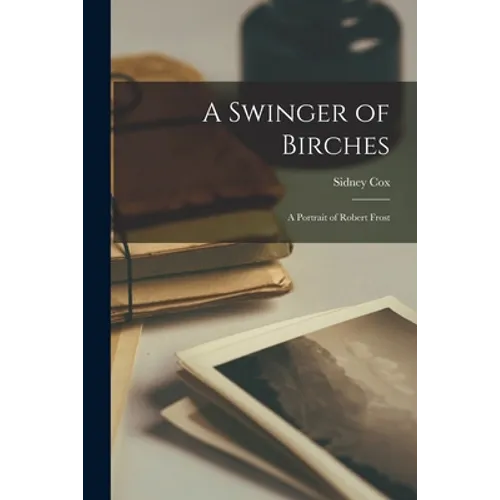 A Swinger of Birches: a Portrait of Robert Frost