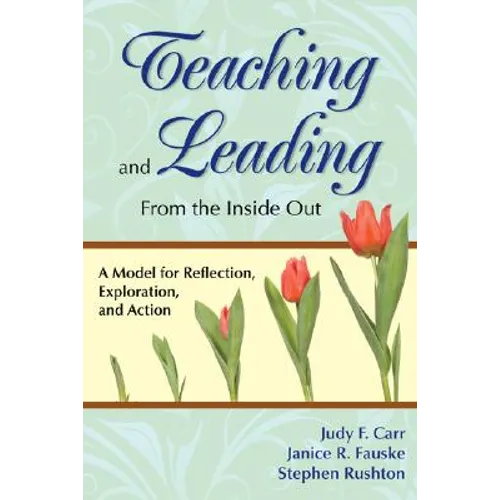 Teaching and Leading from the Inside Out: A Model for Reflection, Exploration, and Action