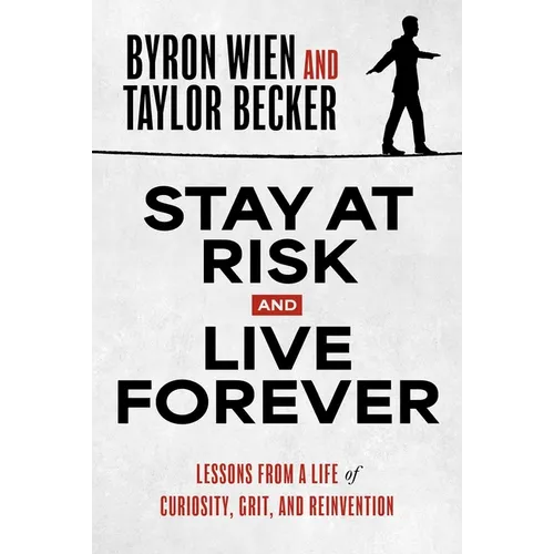 Stay at Risk and Live Forever: Lessons from a Life of Curiosity, Grit, and Reinvention