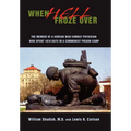 When Hell Froze Over: The Memoir of a Korean War Combat Physician Who Spent 1010 Days in a Communist Prison Camp