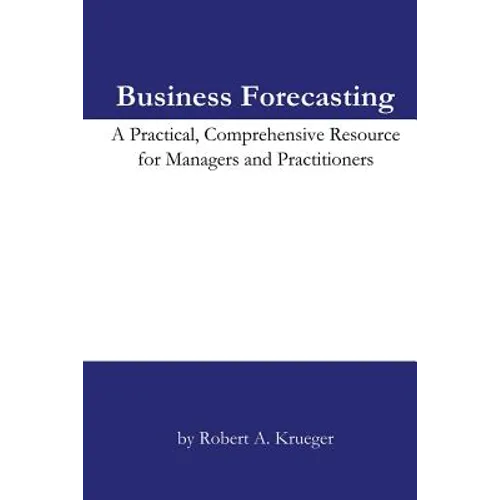 Business Forecasting: A Practical, Comprehensive Resource for Managers and Practitioners.