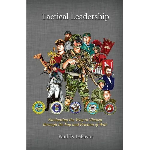 Tactical Leadership: Navigating the Way to Victory Through the Fog and Friction of War