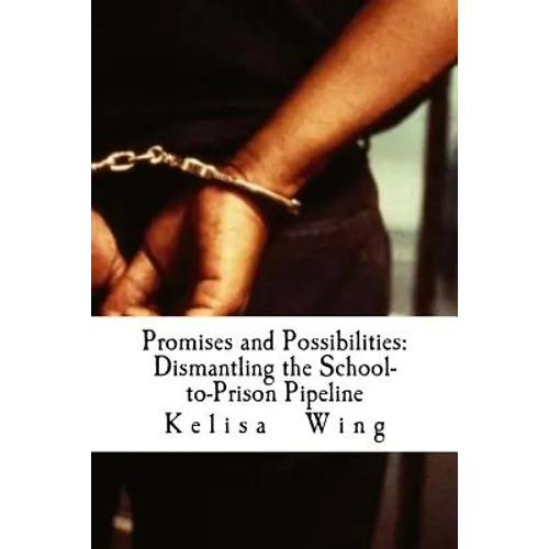 Promises and Possibilities: Dismantling the School-to-Prison Pipeline