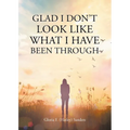 Glad I Don't Look Like What I Have Been Through