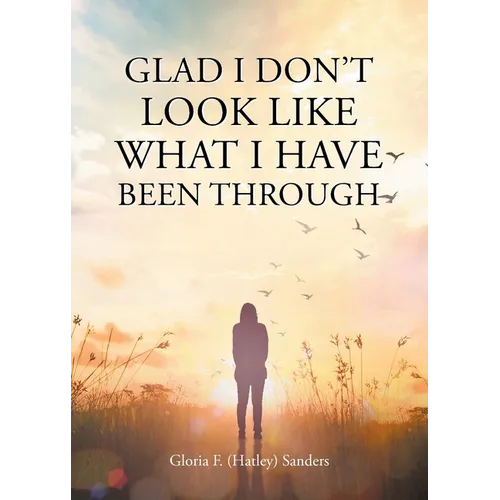 Glad I Don't Look Like What I Have Been Through