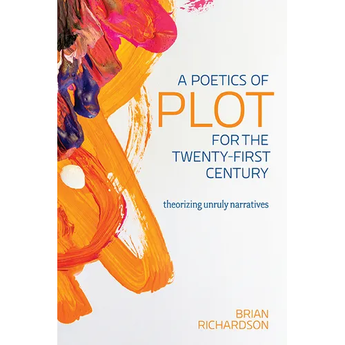A Poetics of Plot for the Twenty-First Century: Theorizing Unruly Narratives