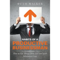 Habits of a Productive Businessman: How to Get Things Done Fast and With Minimum Costs