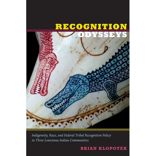 Recognition Odysseys: Indigeneity, Race, and Federal Tribal Recognition Policy in Three Louisiana Indian Communities