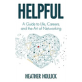 Helpful: A Guide to Life, Careers, and the Art of Networking