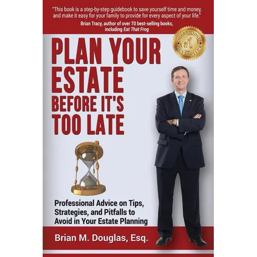 Plan Your Estate Before It's Too Late: Professional Advice on Tips, Strategies, and Pitfalls to Avoid in Your Estate Planning