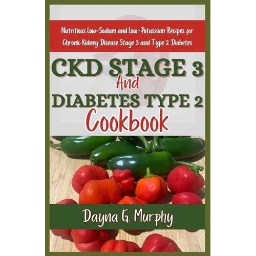 CKD Stage 3 and Diabetes Type 2 Cookbook: Nutritious Low-Sodium and Low-Potassium Recipes for Chronic Disease Stage 3 and Type 2 Diabetes