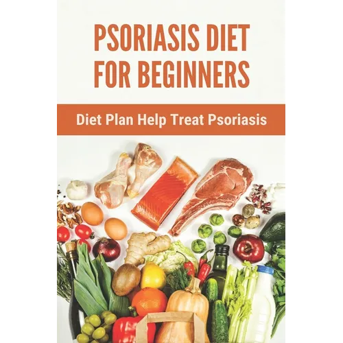 Psoriasis Diet For Beginners: Diet Plan Help Treat Psoriasis: Psoriasis Ayurvedic Treatment Diet