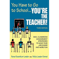 You Have to Go to School...You′re the Teacher!: 300+ Classroom Management Strategies to Make Your Job Easier and More Fun