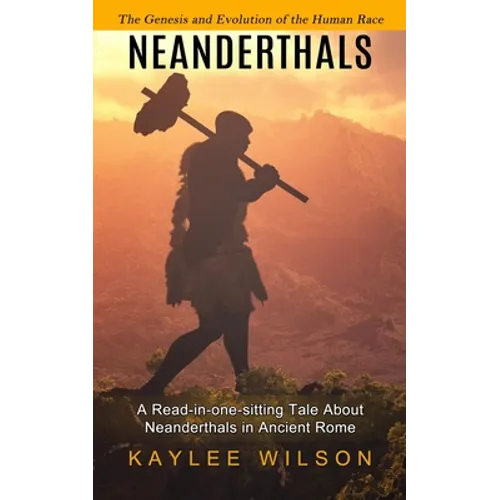 Neanderthals: The Genesis and Evolution of the Human Race (A Read-in-one-sitting Tale About Neanderthals in Ancient Rome)