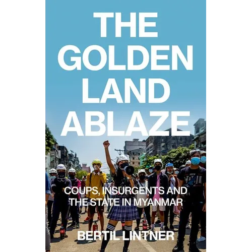 The Golden Land Ablaze: Coups, Insurgents and the State in Myanmar