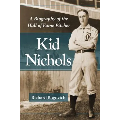 Kid Nichols: A Biography of the Hall of Fame Pitcher