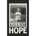 Not Without Hope: The True Story of One Child's Journey from Tragic Losses to Healing