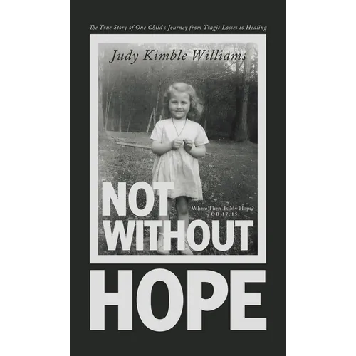 Not Without Hope: The True Story of One Child's Journey from Tragic Losses to Healing