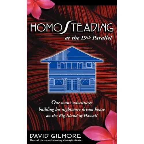 Homosteading at the 19th Parallel: One Man's Adventures Building His Nightmare Dream House on the Big Island of Hawaii