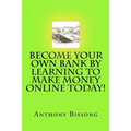 Become Your Own Bank By Learning To Make Money Online Today!