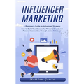 Influencer Marketing: A Beginners Guide to Influencer Strategy (How to Build Your Successful Personal Brand and Passive Income Idea Through Social Net
