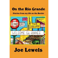 On the Rio Grande: Stories From My Life on the Border