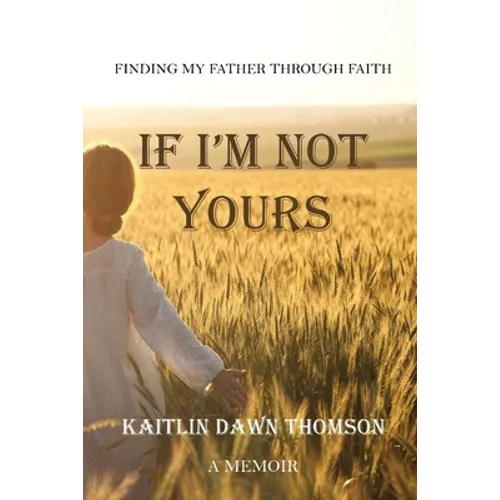 If I'm Not Yours: Finding My Father Through Faith
