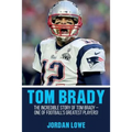 Tom Brady: The Incredible Story of Tom Brady - One of Football's Greatest Players!
