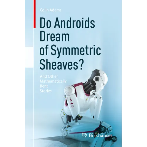 Do Androids Dream of Symmetric Sheaves?: And Other Mathematically Bent Stories