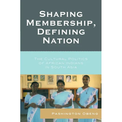 Shaping Membership, Defining Nation: The Cultural Politics of African Indians in South Asia