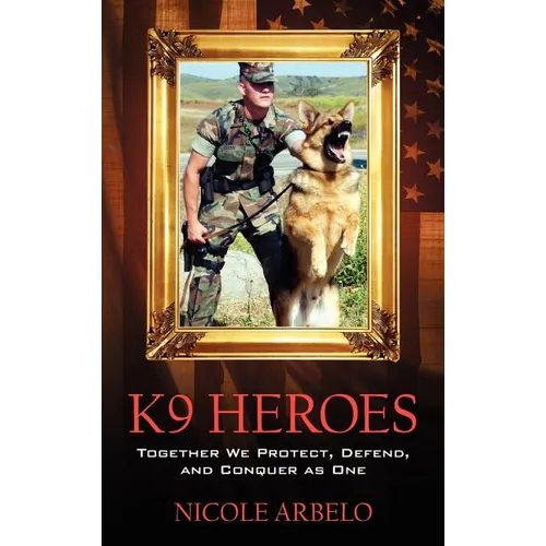 K9 Heroes: Together We Protect, Defend, and Conquer as One