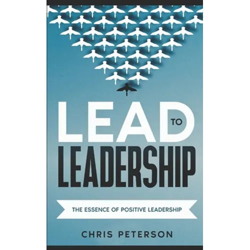 Lead to Leadership: The Essence of Positive Leadership