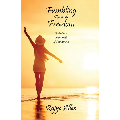 Fumbling Towards Freedom: Initiations on the path of Awakening