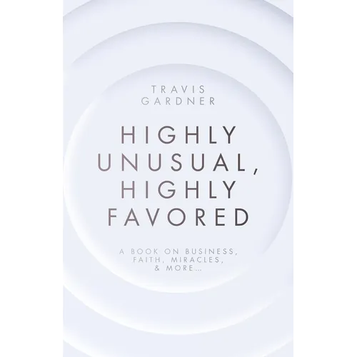 Highly Unusual, Highly Favored: A book on business, faith, miracles, & more...