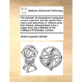 The Strength of Imagination in Pregnant Women Examin'd: And the Opinion That Marks and Deformities in Children Arise from Thence, Demonstrated to Be a