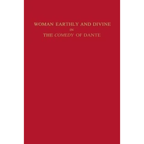 Woman Earthly and Divine in the Comedy of Dante