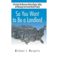 So You Want to Be a Landlord: A Practical, No-Nonsense Guide to Buying, Selling, and Managing Low-Income Rental Property