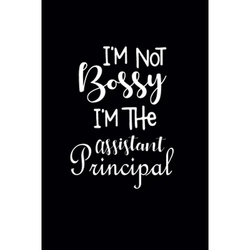 I'm Not Bossy I'm The Assistant Principal: Gift For Assistant Principal