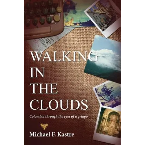 Walking in the Clouds - Colombia Through the Eyes of a Gringo