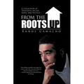 From the Roots Up: A Collection of Thoughts on Life, Faith, and Politics