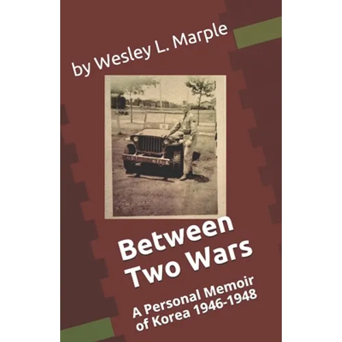 Between Two Wars: A Personal Memoir of South Korea 1946 -1948