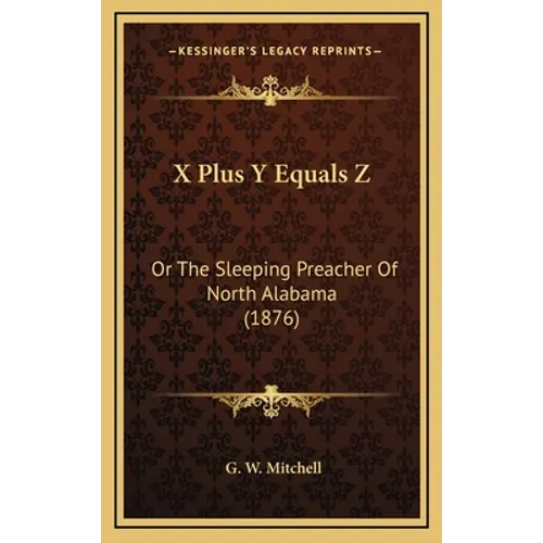 X Plus Y Equals Z: Or The Sleeping Preacher Of North Alabama (1876)