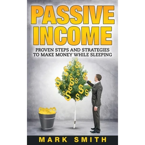 Passive Income: Proven Steps And Strategies to Make Money While Sleeping