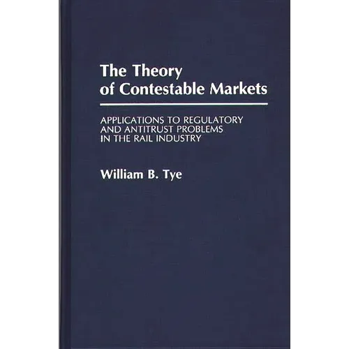 The Theory of Contestable Markets: Applications to Regulatory and Antitrust Problems in the Rail Industry