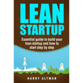 Lean Startup: Essential Guide to Build Your Lean Startup and How to Start Step-By-Step