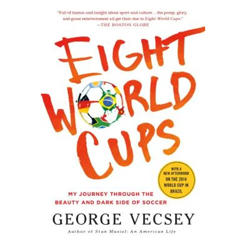 Eight World Cups: My Journey Through the Beauty and Dark Side of Soccer