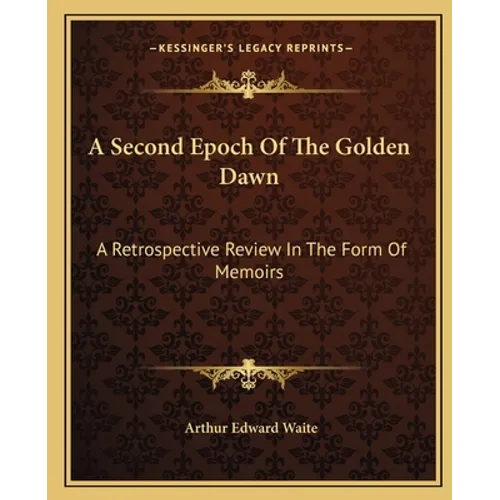 A Second Epoch Of The Golden Dawn: A Retrospective Review In The Form Of Memoirs